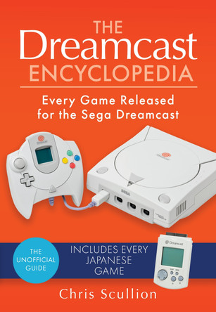 The Dreamcast Encyclopedia: Every Game Released for the Sega Dreamcast Chris Scullion 9781526772237