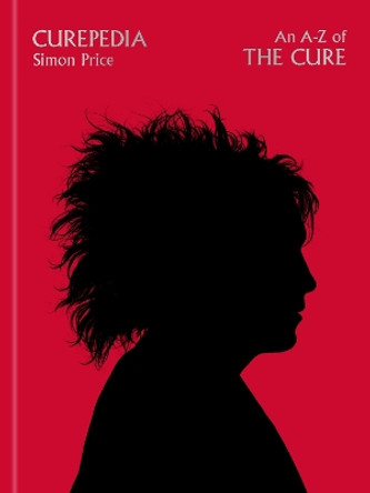 Curepedia: An A-Z of The Cure Simon Price 9781474619325