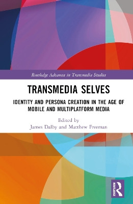 Transmedia Selves: Identity and Persona Creation in the Age of Mobile and Multiplatform Media James Dalby 9780367680572
