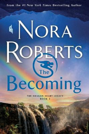 The Becoming: The Dragon Heart Legacy, Book 2 Nora Roberts 9781250771780