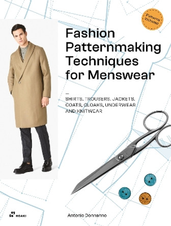 Fashion Patternmaking Techniques for Menswear: Shirts, Trousers, Jackets, Coats, Cloaks, Underwear and Knitwear Antonio Donnanno 9788419220462