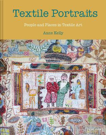 Textile Portraits: People and Places in Textile Art Anne Kelly 9781849947534