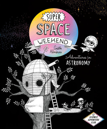 Super Space Weekend: Adventures in Astronomy Gaelle Almeras 9781778400667