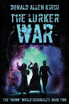 The Lurker War: The "Nown" World Chronicles: Book Two Donald Allen Kirch 9781791632304