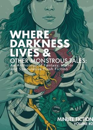 Where Darkness Lives & Other Monstrous Tales: An Anthology of Fantasy, Horror, and Speculative Flash Fiction Prasuethsut Lily 9781732332331