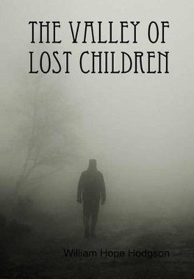 The Valley of Lost Children by William Hope Hodgson