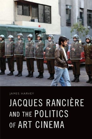 Jacques Ranciere and the Politics of Art Cinema James Harvey 9781474423786