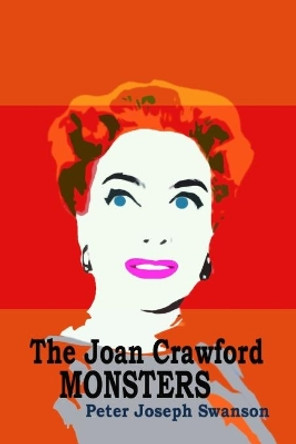 The Joan Crawford Monsters Peter Joseph Swanson 9781492892908