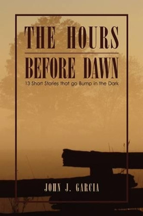 The Hours Before Dawn John J Garcia 9781441533074