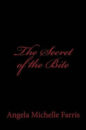 The Secret of the Bite Angela Michelle Farris 9781499259667