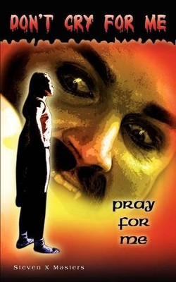Don't Cry for Me by Steven X Masters