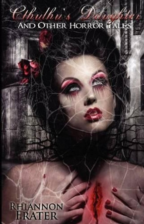 Cthulhu's Daughter and Other Horror Tales by Rhiannon Frater