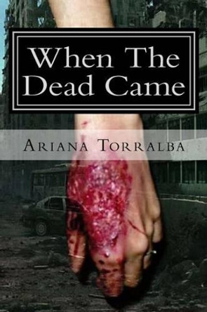 When The Dead Came Ariana Torralba 9781499724653