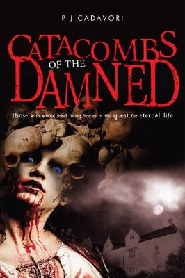 Catacombs of the Damned by P J Cadavori