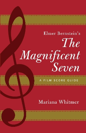 Elmer Bernstein's The Magnificent Seven: A Film Score Guide Mariana Whitmer 9781442281790