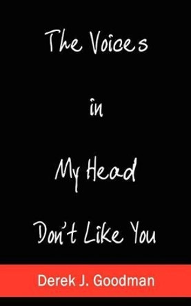 The Voices in My Head Don't Like You Derek J. Goodman 9781410752109