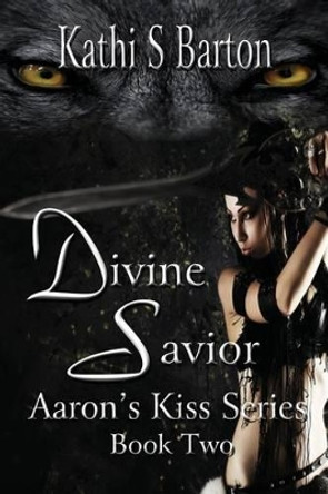 Divine Savior: Aaron's Kiss Series Book Two Kathi S Barton 9781937085483