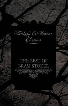The Best of Bram Stoker - Short Stories From the Master of Macabre (Fantasy and Horror Classics) Bram Stoker 9781447407096