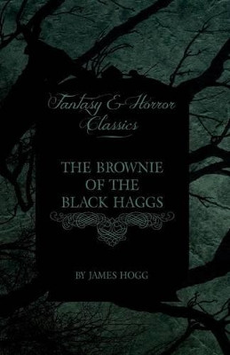 The Brownie of the Black Haggs (Fantasy and Horror Classics) by James Hogg