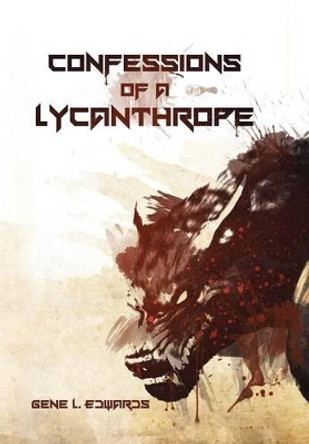 Confessions of a Lycanthrope Gene L Edwards 9781479788934