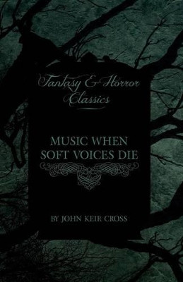 Music When Soft Voices Die (Fantasy and Horror Classics) by John Keir Cross