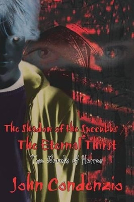 The Shadow of the Succubus / the Eternal Thirst: Two Novels of Horror John Condenzio 9781414039145