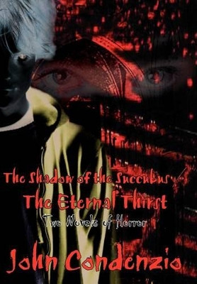 The Shadow of the Succubus / the Eternal Thirst: Two Novels of Horror John Condenzio 9781414039152