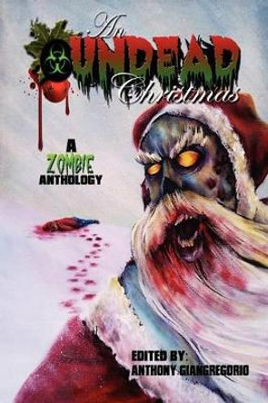 An Undead Christmas: A Zombie Anthology Anthony Giangregorio 9781611990676