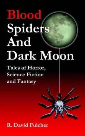 Blood Spiders and Dark Moon by R., David Fulcher
