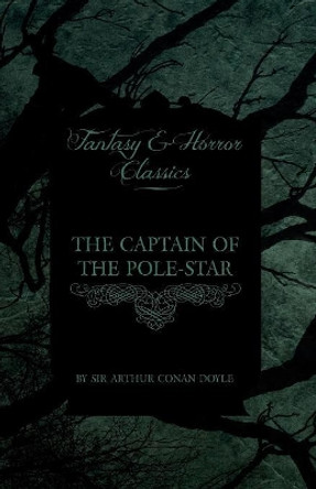 The Captain of the Pole-Star (Fantasy and Horror Classics) Sir Arthur Conan Doyle 9781447405405