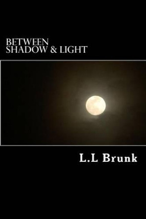 Between Shadow & Light: Authors Preferred Text L L Brunk 9781495374098