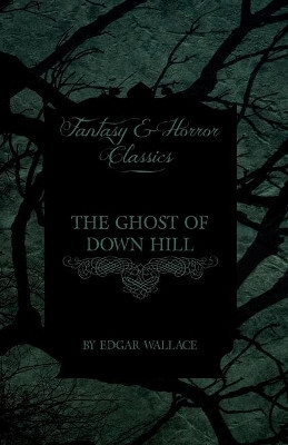 The Ghost of Down Hill (Fantasy and Horror Classics) by Edgar Wallace