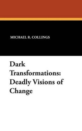 Dark Transformations: Deadly Visions of Change Michael R. Collings 9781557421975