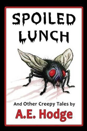 Spoiled Lunch and Other Creepy Tales A E Hodge 9780615868738