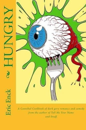 hungry: A Cannibal Cookbook Eric Enck 9781468019230