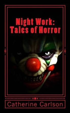 Night Work: Tales of Horror: Tales of Horror Catherine Anne Carlson 9781500188092