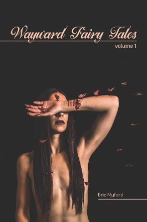 Wayward Fairy Tales: Volume I Eric Myford 9781080675043