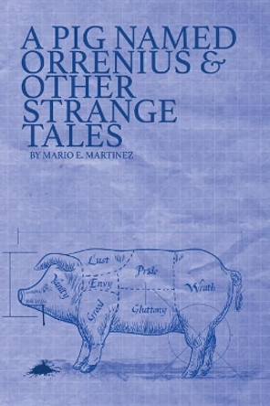 A Pig Named Orrenius & Other Strange Tales Mario E Martinez 9781547133772