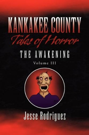 Kankakee County Tales of Horror Vol. 3 Jesse Rodriguez 9781450011143