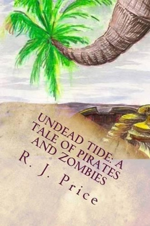 Undead Tide: A Tale of Pirates and Zombies R J Price 9781500297770