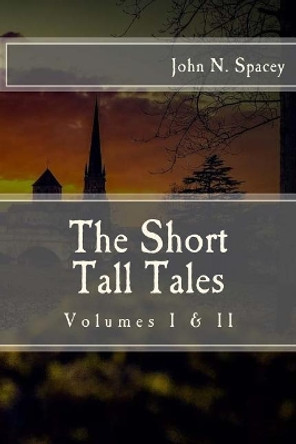 The Short Tall Tales Volumes I & II John N Spacey 9781542941426