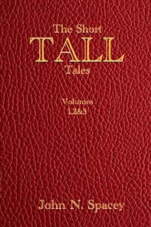 The Short Tall Tales Volumes 1, 2 & 3 John N Spacey 9781545340202