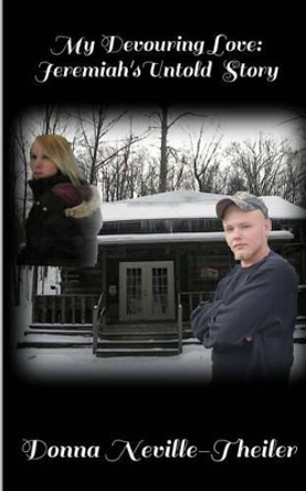 My Devouring Love: Jeremiah's Untold Story Donna Neville-Theiler 9781500363055