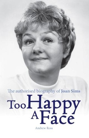 Too Happy a Face: The Biography of Joan Sims Andrew Ross 9781781962695