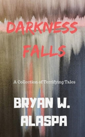 Darkness Falls: A Collection of Terrifying Tales Shawn Arscott 9781689817783