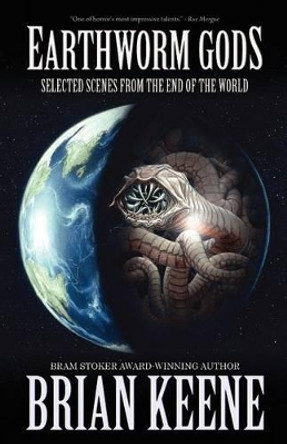 Earthworm Gods: Selected Scenes from the End of the World Brian Keene 9781621050605