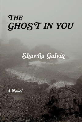 THE GHOST IN YOU by Shawna Galvin