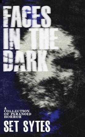 Faces In The Dark: A Short Collection of Paranoid Horror Set Sytes 9781621066903