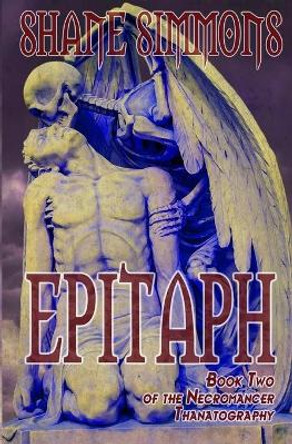 Epitaph: The Necromancer Thanatography Book Two Shane Simmons 9781988954134