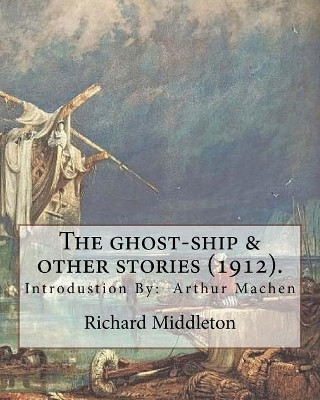 The ghost-ship & other stories (1912). By: Richard (Barham) Middleton, introduction By: Arthur Machen (mystery and horror novel): Richard Barham Middleton (28 October 1882 - 1 December 1911) was an English poet and author, who is remembered mostly 